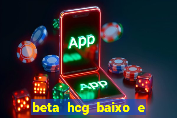 beta hcg baixo e gravidez evoluiu